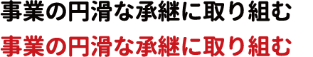 事業の円滑な承継に取り組む